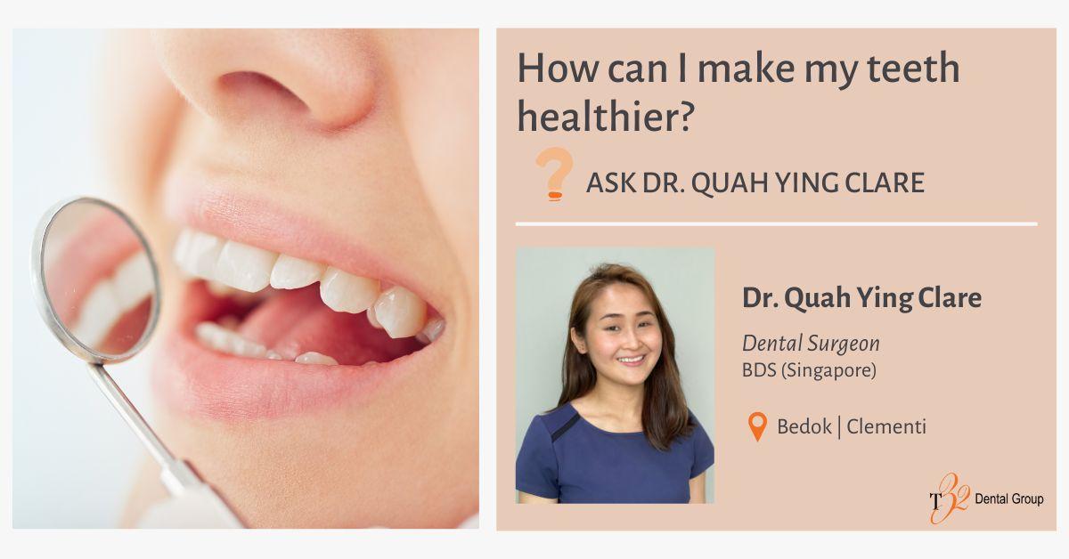 How can I make my teeth healthier? Ask Dental Surgeon Dr Quah Ying Clare